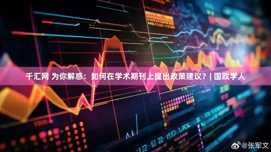 千汇网 为你解惑：如何在学术期刊上提出政策建议？| 国政学人